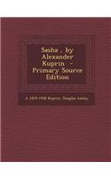 Sasha, by Alexander Kuprin - Primary Source Edition