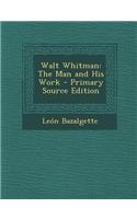 Walt Whitman: The Man and His Work - Primary Source Edition
