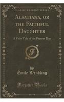Alsatiana, or the Faithful Daughter