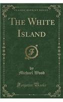 The White Island (Classic Reprint)