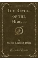 The Revolt of the Horses (Classic Reprint)