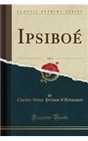 Ipsiboï¿½, Vol. 1 (Classic Reprint)