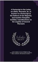 A PostScript to the Letter, on Libels, Warrants, &C. in Answer to a PostScript in the Defence of the Majority, and Another Pamphlet, Entitled, Considerations on the Legality of General Warrants