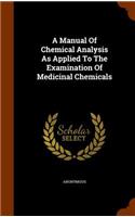 Manual Of Chemical Analysis As Applied To The Examination Of Medicinal Chemicals