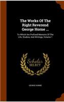 The Works of the Right Reverend George Horne ...: To Which Are Prefixed Memoirs of the Life, Studies, and Writings, Volume 1