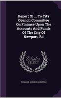 Report of ... to City Council Committee on Finance Upon the Accounts and Funds of the City of Newport, R.I