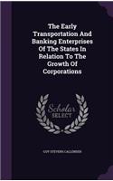 The Early Transportation and Banking Enterprises of the States in Relation to the Growth of Corporations