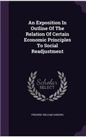 An Exposition In Outline Of The Relation Of Certain Economic Principles To Social Readjustment