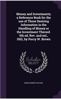 Money and Investments; a Reference Book for the use of Those Desiring Information in the Handling of Money or the Investment Thereof. 5th ed. Rev. and enl., 1921, by Percy W. Brown