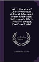 Lexicon Hebraicum Et Chaldaico-biblicum Ordine Alphabetico Ad Usum Collegii Urbani De Propaganda Fide In Tres Partes Divisum, Pars Prima [-tetia]