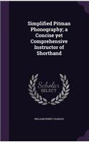 Simplified Pitman Phonography; a Concise yet Comprehensive Instructor of Shorthand