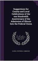Suggestions for County and Local Celebrations of the one Hundredth Anniversary of the Admission of Illinois Into the Federal Union
