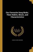 Our Favourite Song Birds; Their Habits, Music, and Characteristics