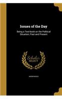 Issues of the Day: Being a Text-book on the Political Situation, Past and Present