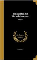 Zentralblatt Für Bibliothekswesen; Band 10