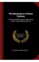 The Mechanics of Piano Technic: A Primer of the Movements and Forces Used in Piano Playing, With Pre