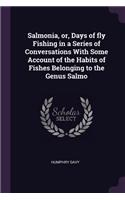 Salmonia, Or, Days of Fly Fishing in a Series of Conversations with Some Account of the Habits of Fishes Belonging to the Genus Salmo