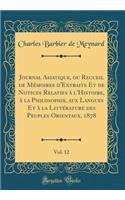 Journal Asiatique, Ou Recueil de Mémoires d'Extraits Et de Notices Relatifs À l'Histoire, À La Philosophie, Aux Langues Et À La Littérature Des Peuples Orientaux, 1878, Vol. 12 (Classic Reprint)