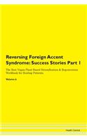 Reversing Foreign Accent Syndrome: Success Stories Part 1 The Raw Vegan Plant-Based Detoxification & Regeneration Workbook for Healing Patients. Volume 6