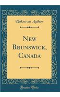 New Brunswick, Canada (Classic Reprint)