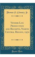 Veneer-Log Production and Receipts, North Central Region, 1970 (Classic Reprint)