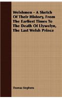 Welshmen - A Sketch of Their History, from the Earliest Times to the Death of Llywelyn, the Last Welsh Prince