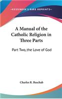 A Manual of the Catholic Religion in Three Parts: Part Two, the Love of God