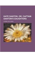 Kate Danton, Or, Captain Danton's Daughters