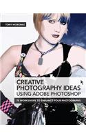 Creative Photography Ideas using Adobe Photoshop: 75 Workshops to Enhance Your Photographs