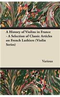 History of Violins in France - A Selection of Classic Articles on French Luthiers (Violin Series)