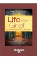 Life After Grief: Choosing the Path to Healing (Large Print 16pt)