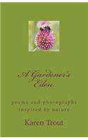 A Gardener's Eden: poems and photographs inspired by nature