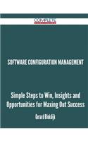 Software Configuration Management - Simple Steps to Win, Insights and Opportunities for Maxing Out Success