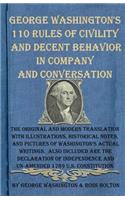 George Washington's 110 Rules of Civility and Decent Behavior in Company and Conversation: The Original and Modern Translation with Illustrations, Historical Notes, and Pictures of Washington's Actual Writings. Also Included Are the Declar