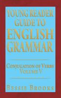 Young Reader Guide to English Grammar: Conjugation of Verbs Volume V