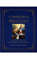 Compendium of the Miraculous: An Encyclopedia of Revelation, Marian Apparitions, and Mystical Phenomena