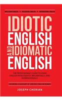 Idiotic English and Idiomatic English: The Professional's Guide to Using English Intelligently, Influentially, and Internationally