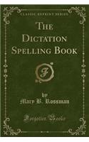 The Dictation Spelling Book (Classic Reprint)
