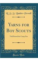 Yarns for Boy Scouts: Told Round the Camp Fire (Classic Reprint)