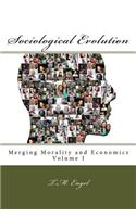 Sociological Evolution, Merging Morality and Economics Volume I