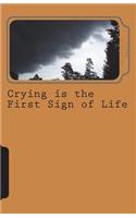 Crying is the First Sign of Life