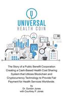 Universal Health Coin: The Story of a Public Benefit Corporation Creating a Cash-Based Health Cost Sharing System That Utilizes Blockchain Technology to Provide Fair Payme