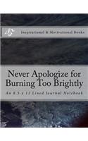 Never Apologize for Burning Too Brightly: An 8.5 x 11 Lined Journal Notebook