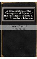 A Compilation of the Messages and Papers of the Presidents Volume 6, Part 2: Andrew Johnson