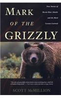 Mark of the Grizzly: True Stories of Recent Bear Attacks and the Hard Lessons Learned