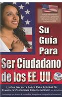 Su Guia Para Ser Ciudadano de los EE.UU.: Lo Que Necesita Saber Para Aprobar su Examen de Ciudadania Estadounidense