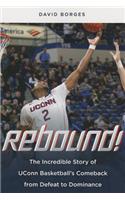 Rebound!: The Incredible Story of Uconn Basketball's Comeback from Defeat to Dominance