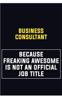 Business Consultant Because Freaking Awesome Is Not An Official Job Title