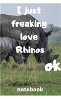 I Just Freaking Love rhinos ok notebook: Gifts for rhinos lover