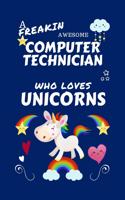 A Freakin Awesome Computer Technician Who Loves Unicorns: Perfect Gag Gift For An Computer Technician Who Happens To Be Freaking Awesome And Loves Unicorns! - Blank Lined Notebook Journal - 100 Pages 6 x 9 